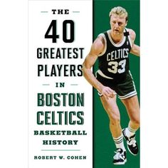 the 40 greatest players in boston celtics basketball history by robert w cohney