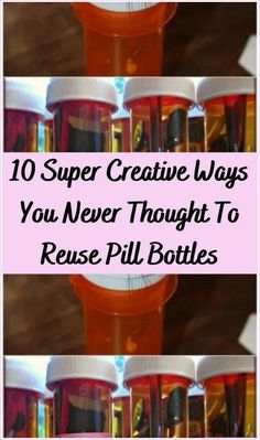 bottles filled with liquid and the words 10 super creative ways you never thought to reuse pill bottles