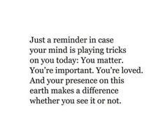 a quote that says just a reminder in case your mind is playing tricks on you today