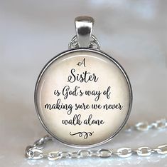 "A Sister is God's way of making sure we never walk alone" pendant.  At checkout you can choose between pendant only, pendant with chain, or key chain with swivel hook.  Matching cross-link chains are available in five lengths (18", 21", 24", 27" and 30"). Our artwork and maps are printed using archival inks and papers and protected with a crystal clear glass dome which beautifully enhances the image below.  The handcrafted pendants measures 27mm across (1.06 inches), and the key chain has a 30mm (1.18 inches) key ring and a swivel hook clasp.  Please be aware that all screens vary in their color presentation (cell phones in particular tend to be overly saturated.)  We work with a 24" monitor that is color calibrated in order to match online pics as closely as possible with our prints, but Sisters Key Chains, Color Presentation, Sister Quote, Swivel Hook, Necklace Quotes, Walk Alone, Sister Quotes, Gift For Sister, Walking Alone