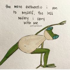 a drawing of a frog with a quote on it's back and the words, the more authentic i am to myself, the less money i carry with me