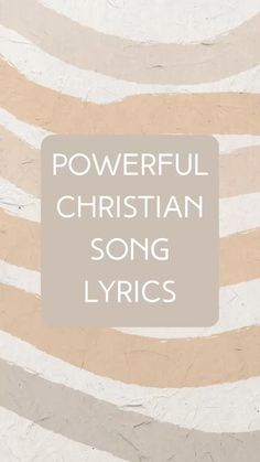 the words powerful christian song lyrics are in white and tan stripes on a beige background