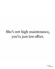 a quote that says she's not high maintenance, you're just low effort