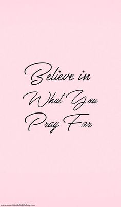 a pink background with the words believe in what you pray for