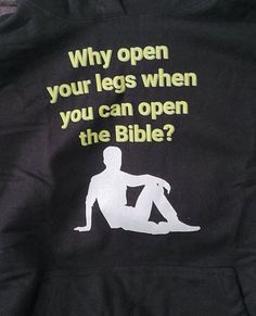 a black jacket with the words, why open your legs when you can open the bible?