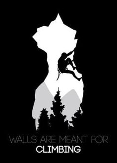 a black and white poster with the words walls are meant for climbing