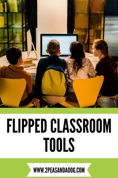 four people sitting at a table looking at a computer screen with the words flipped classroom tools