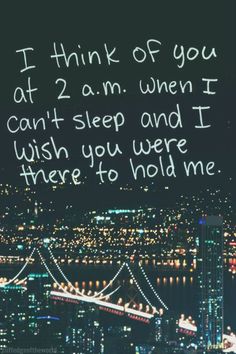 an image of a city at night with the words, i think of you at 2 am when i cant sleep and i wish you were there to hold me