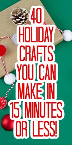 the words 40 holiday crafts you can make in 15 minutes or less