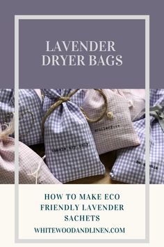 lavender dryer bags with the words how to make eco friendly lavender sachets