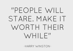 a quote from harry winston about people will stare make it worth their while they're