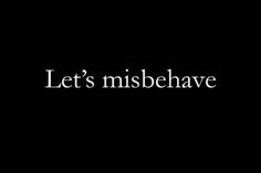 the words let's misbehave are written in white on a black background