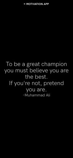 the quote to be a great champion you must believe you are the best if you're not, pretend you are