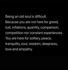 an image with the words being an old soul is difficult because you are not there for greed