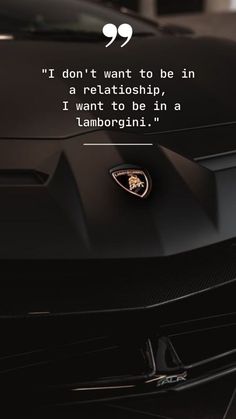 a black sports car with a quote on it that says i don't want to be in a relatioship, i want to be in a tamborgini