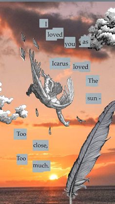 an image of a bird flying in the sky with clouds and words above it that say i love you as far as loved the sun too close, too much