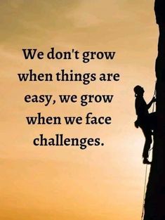 a man climbing up the side of a mountain with a quote on it saying we don't grow when things are easy, we grow when we grow when we face challenges