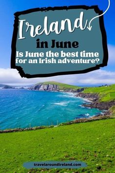 the irish coastline with text overlay that reads ireland in june is june the best time for an irish adventure?