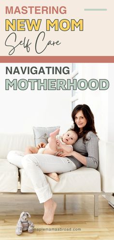 a woman sitting on top of a white couch holding a baby in her lap with the words, mastering new mom self care navigating motherhood