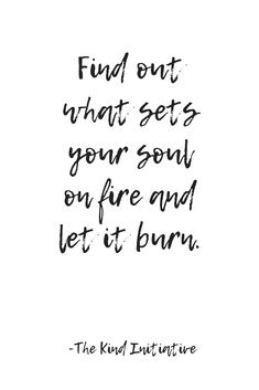 a black and white quote with the words, find out what sets your soul on fire and let it burn