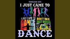 i just came to dance poster with colorful silhouettes and words on black background for t - shirt design