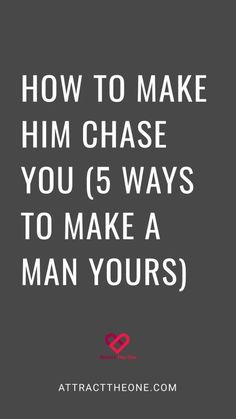 How to Make Him Chase You (5 Ways to Make A Man Yours)