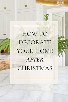 a white kitchen counter top with the words how to decorate your home after christmas on it