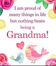 a card with flowers and two birds on it, saying i am proud of many things in life but nothing beats being a grandma