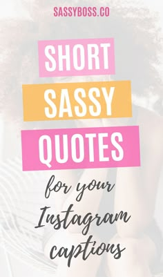 the words short sassy quotes for your instagramn captors are in pink and yellow