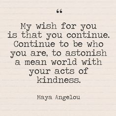 a quote from mary angelou that says, my wish for you is that you continue to