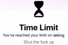 an ad for the time limit is shown in black and white, with text that reads you've reached your limit on talking to shut the f