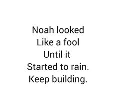 the words noah looked like a fool until it started to rain keep building