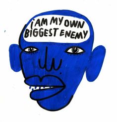 a drawing of a man's head with the words i am my own biggest enemy on it