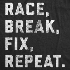 the words race, break, fix, repeat on a black t - shirt with white letters