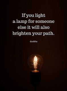 a light bulb with the quote if you light a lamp for someone else it will also brighten your path