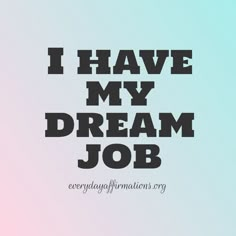 the words i have my dream job written in black on a blue and pink background