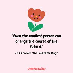 a pink background with a quote on it that says, even the smallest person can change the course of the future