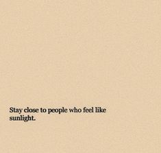 the words stay close to people who feel like sunlight on a beige background with black border