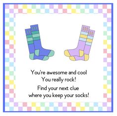 two socks with the words, you're awesome and cool your really rock find your next clue where you keep your socks