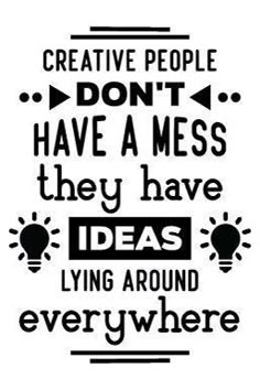 a quote that reads creative people don't have a mess they have ideas lying around everywhere