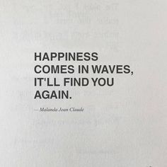 a book with a quote on it that says happiness comes in waves, it'll find you again again