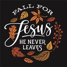 the words jesus he never leaves on a black background with autumn leaves and branches around it