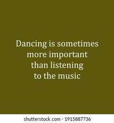 a quote about dancing is sometimes more important than listening to the music on green background