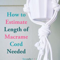 a white cord attached to a light fixture with the words how to estimate length of macrame cord needed