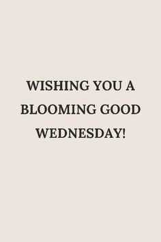 a black and white photo with the words wishing you a blooming good wednesday on it