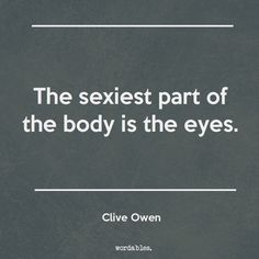 the sexist part of the body is the eyes - clive owen quote on grey background