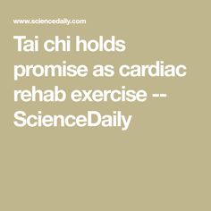 Tai chi holds promise as cardiac rehab exercise -- ScienceDaily Rehab Exercises, Tai Chi Exercise, Lung Disease, Aerobics Workout, American Heart Association