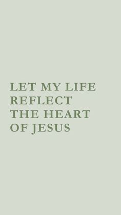 the words let my life reflect the heart of jesus