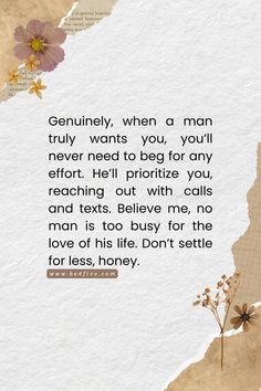 a piece of paper with flowers on it and the words,'geniusly, when a man truly wants you, you'll never need to beg for any effort