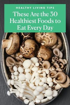 mushrooms in a bowl with the title healthy living tips these are the 50 healthiest foods to eat every day